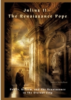 Julius II.: The Renaissance Pope: Power, Reform, and the Renaissance in the Eternal City 3384458303 Book Cover