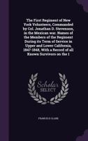 The First Regiment of New York Volunteers: Commanded by Col. Jonathan D. Stevenson, in the Mexican War. Names of the Members of the Regiment During Its Term of Service in Upper and Lower California, 1 1016942621 Book Cover