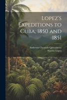 Lopez's Expeditions to Cuba, 1850 and 1851 1022693867 Book Cover