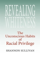 Revealing Whiteness: The Unconscious Habits of Racial Privilege (American Philosophy) 0253218489 Book Cover