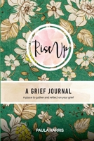 Rise Up: A Grief Journal: A place to gather and reflect on your grief 1639729135 Book Cover