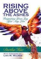 Rising Above the Ashes: Reigniting Your Joy After Any Loss 0692294872 Book Cover