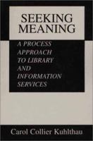 Seeking Meaning: A Process Approach to Library and Information Services 1591580943 Book Cover