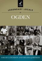 Legendary Locals of Ogden 1467100307 Book Cover