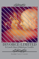 Divorce-Limited: Re-Evaluate, Repair, and Rebuild your Foundation 109835754X Book Cover