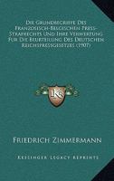 Die Grundbegriffe Des Franzosisch-Belgischen Press-Strafrechts Und Ihre Verwertung Fur Die Beurteilung Des Deutschen Reichspressgesetzes (1907) 1161098925 Book Cover