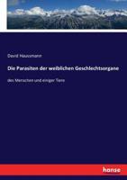 Die Parasiten Der Weiblichen Geschlechtsorgane Des Menschen Und Einiger Thiere 3743480190 Book Cover