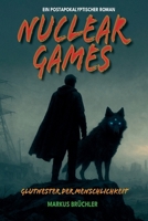 Nuclear Games - Glutnester der Menschlichkeit: Postapokalyptischer Roman über das Ende der Welt und die letzten Überlebenden 3985789568 Book Cover