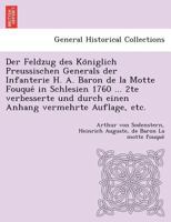 Der Feldzug des Königlich Preussischen Generals der Infanterie H. A. Baron de la Motte Fouqué in Schlesien 1760 ... 2te verbesserte und durch einen Anhang vermehrte Auflage, etc. 1249016614 Book Cover
