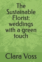 The Sustainable Florist: weddings with a green touch B0GLDYFWGG Book Cover
