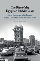 The Rise of the Egyptian Middle Class: Socio-Economic Mobility and Public Discontent from Nasser to Sadat 110846470X Book Cover