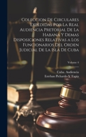 Coleccion De Circulares Expedidas Por La Real Audiencia Pretorial De La Habana Y Demas Disposiciones Relativas a Los Funcionarios Del Orden Judicial De La Isla De Cuba; Volume 4 102025873X Book Cover