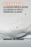 Eutanàsia: La Decisió Mèdica Entre Allargar La Vida O Permetre La Mort (Entre la Vida i la Mort: Els Debats Més Polèmics de la Medicina) (Catalan Edition) B0DR6RBV23 Book Cover