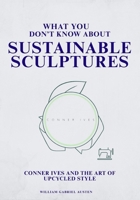 What You Don’t Know About Sustainable Sculptures: Conner Ives and the Art of Upcycled Style (Behind the Seams: The Untold Stories of Fashion’s Future) B0FQ5WLRD2 Book Cover