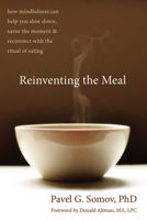 Reinventing the Meal: How Mindfulness Can Help You Slow Down, Savor the Moment, and Reconnect with the Ritual of Eating 1608821013 Book Cover