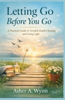 LETTING GO BEFORE YOU GO: A PRACTICAL GUIDE TO SWEDISH DEATH CLEANING AND LIVING LIGHT B0GNKJZ6Q6 Book Cover