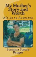 My Mother's Story and Worth: Africa to Aotearoa 1979107394 Book Cover