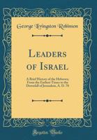 Leaders of Israel; a Brief History of the Hebrews From the Earliest Times to the Downfall of Jerusalem, A.D. 70 B0BQCTSCX1 Book Cover