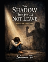 The shadow that would not leave How god saved me B0GJ5L67DX Book Cover