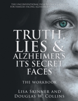 Truth, Lies & Alzheimer's Its Secret Faces: The Workbook 1957344156 Book Cover