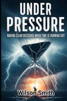 Under Pressure: Making Clear Decisions When Time Is Running Out B0FPX98RJD Book Cover
