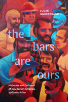 The Bars Are Ours: Histories and Cultures of Gay Bars in America,1960 and After 147802495X Book Cover