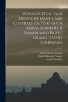 Voyages D'un Faux Derviche Dans L'asie Centrale De Téhéran À Khiva, Bokhara & Samarcand Par Le Grand Désert Turkoman 101808827X Book Cover