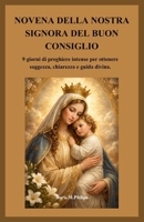NOVENA DELLA NOSTRA SIGNORA DEL BUON CONSIGLIO: 9 giorni di preghiere intense per ottenere saggezza, chiarezza e guida divina. (Italian Edition) B0GX9VVGR9 Book Cover