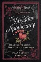The Shadow Apothecary: Healing Trauma, Grief, and Addiction with Plant Spirit Medicine B0FRSRF2S3 Book Cover