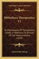 Bibliotheca Therapeutica V1: Or Bibliography Of Therapeutics, Chiefly In Reference To Articles Of The Materia Medica 1164587714 Book Cover
