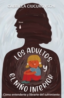 Los adultos y el niño interior: Cómo entenderte y librarte del sufrimiento 6060718442 Book Cover