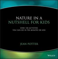 Nature in a Nutshell for Kids: Over 100 Activities You Can Do in Ten Minutes or Less 047104444X Book Cover