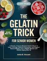 THE GELATIN TRICK FOR SENIOR WOMEN: A Simple, Science-Backed Gelatin Ritual to Calm Cravings, Balance Hormones, and Support Natural Weight Loss in Midlife Women and Healthy Aging After 50 B0GKMX63JY Book Cover