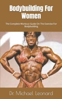 Bodybuilding For Women: The Complete Workout Guide On The Exercise For Bodybuilding B09FSCJQD9 Book Cover