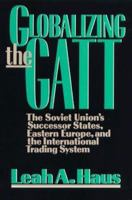 Globalizing the Gatt: The Soviet Union's Successor States, Eastern Europe, and the International Trading System 0815735030 Book Cover