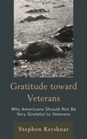 Gratitude toward Veterans: Why Americans Should Not Be Very Grateful to Veterans 0739185780 Book Cover