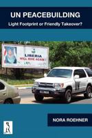 UN Peacebuilding - Light Footprint or Friendly Takeover? 1479102288 Book Cover