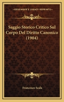 Saggio Storico Critico Sul Corpo Del Diritto Canonico (1904) 116760346X Book Cover