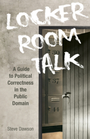 Locker Room Talk: A Guide to Political Correctness in the Public Domain 9814828424 Book Cover