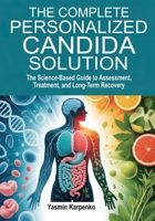The Complete Personalized Candida Solution: A Science-Based Guide to Assessment, Treatment, and Long-Term Recovery B0FG1H4XW6 Book Cover