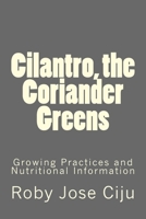 Cilantro, the Coriander Greens: Growing Practices and Nutritional Information 1511881852 Book Cover