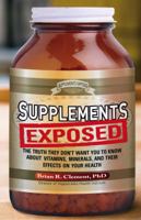 Supplements Exposed: The Truth They Don't Want You to Know About Vitamins, Minerals, and Their Effects on Your Health 1601630905 Book Cover
