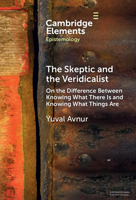 The Skeptic and the Veridicalist: On the Difference Between Knowing What There Is and Knowing What Things Are (Elements in Epistemology) 1009462296 Book Cover