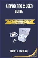 AIRPOD PRO 2 USER GUIDE: A deep dive into cutting-edge sound Technology B0DYTSC2YY Book Cover