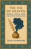 The Ink of Heaven: Moosa, 'Eesaa, and the Divine Invocation B0F92DDD1Z Book Cover