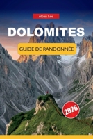DOLOMITES GUIDE DE RANDONNÉE 2026: Des itinéraires sélectionnés allant des promenades faciles aux circuits alpins avec planification budgétaire, ... Ultimate Hiking Guides) (French Edition) B0H14R6TY2 Book Cover