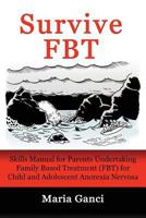 Survive FBT: Skills Manual for Parents Undertaking Family Based Treatment (FBT) for Child and Adolescent Anorexia Nervosa 0994474601 Book Cover
