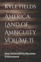 America: Land of Ambiguity VOLUME II: How Vulnerability Becomes Enforcement B0GDTVM9KK Book Cover