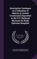 Descriptive Catalogue of a Collection of Objects of Jewish Ceremonial Deposited in the U.S. National Museum by Hadji Ephraim Benguiat... 1147073813 Book Cover