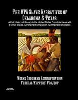 The WPA Slave Narratives of Oklahoma & Texas: A Folk History of Slavery in the United States From Interviews with Former Slaves. An Original Compilation. An Original Compilation 1642270296 Book Cover